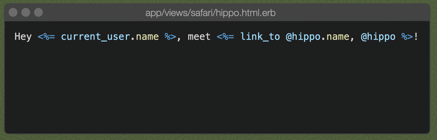 A template reading `Hey <%= current_user.name %>, meet <%= link_to @hippo.name, @hippo %>!`